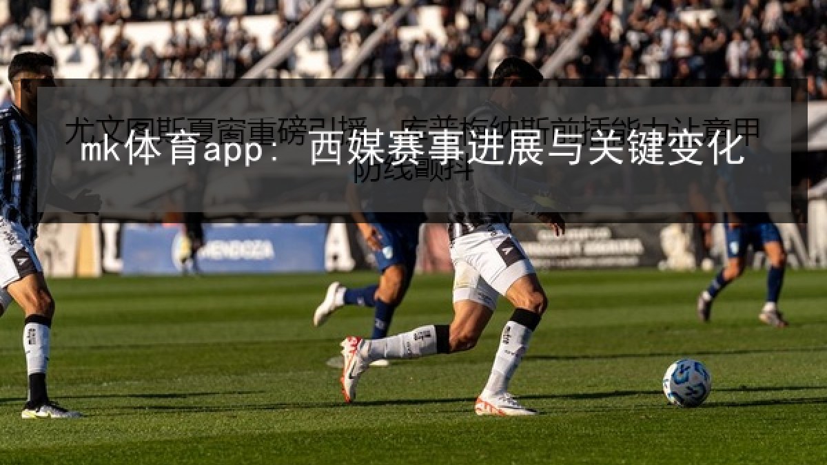 mk体育app: 西媒赛事进展与关键变化